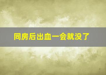 同房后出血一会就没了