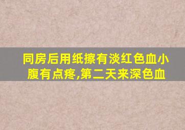 同房后用纸擦有淡红色血小腹有点疼,第二天来深色血