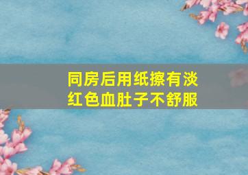 同房后用纸擦有淡红色血肚子不舒服