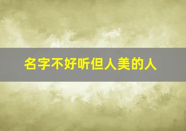 名字不好听但人美的人