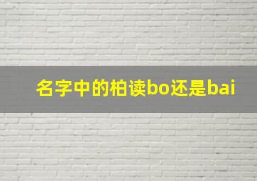 名字中的柏读bo还是bai