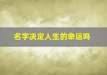 名字决定人生的命运吗