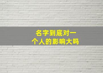 名字到底对一个人的影响大吗