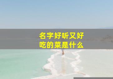 名字好听又好吃的菜是什么