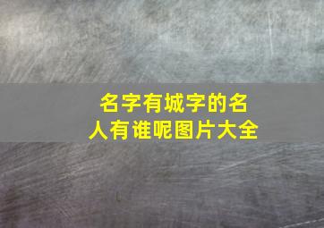 名字有城字的名人有谁呢图片大全