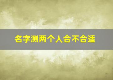 名字测两个人合不合适