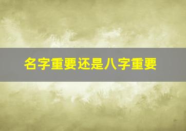 名字重要还是八字重要