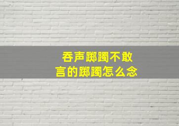 吞声踯躅不敢言的踯躅怎么念