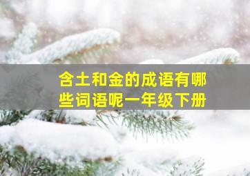 含土和金的成语有哪些词语呢一年级下册