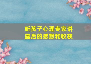 听孩子心理专家讲座后的感想和收获