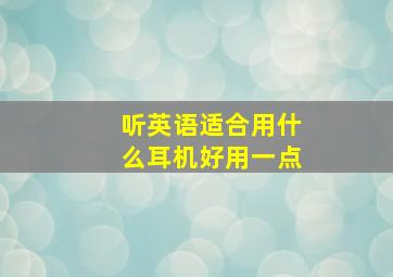 听英语适合用什么耳机好用一点