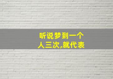 听说梦到一个人三次,就代表