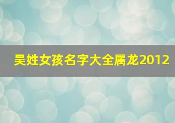 吴姓女孩名字大全属龙2012