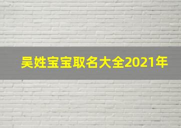 吴姓宝宝取名大全2021年