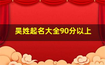 吴姓起名大全90分以上