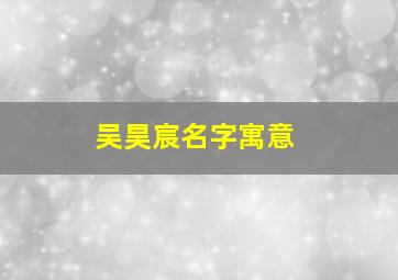 吴昊宸名字寓意