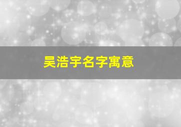 吴浩宇名字寓意