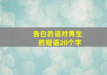 告白的话对男生的短语20个字