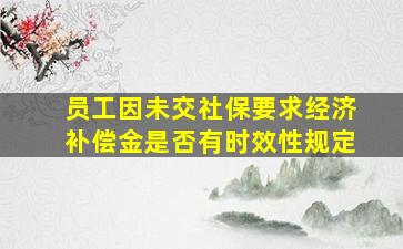 员工因未交社保要求经济补偿金是否有时效性规定