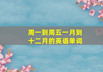 周一到周五一月到十二月的英语单词