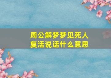 周公解梦梦见死人复活说话什么意思