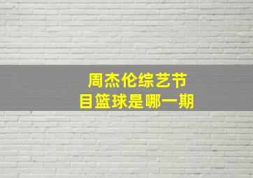 周杰伦综艺节目篮球是哪一期