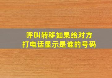 呼叫转移如果给对方打电话显示是谁的号码