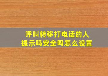 呼叫转移打电话的人提示吗安全吗怎么设置