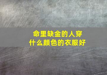 命里缺金的人穿什么颜色的衣服好