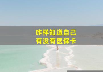 咋样知道自己有没有医保卡