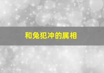 和兔犯冲的属相