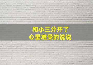 和小三分开了心里难受的说说