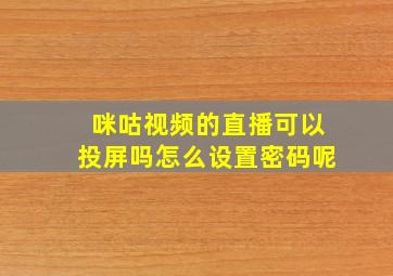 咪咕视频的直播可以投屏吗怎么设置密码呢