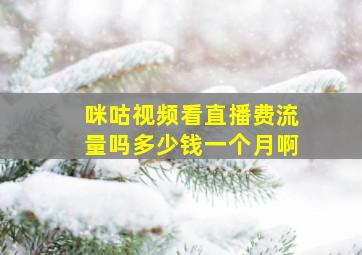 咪咕视频看直播费流量吗多少钱一个月啊