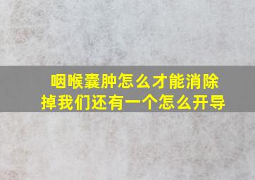 咽喉囊肿怎么才能消除掉我们还有一个怎么开导