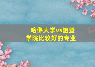 哈佛大学vs鲍登学院比较好的专业