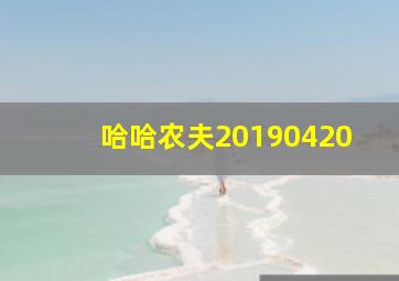 哈哈农夫20190420