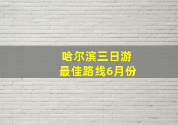 哈尔滨三日游最佳路线6月份