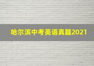 哈尔滨中考英语真题2021