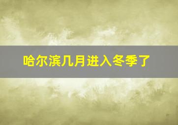 哈尔滨几月进入冬季了