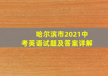 哈尔滨市2021中考英语试题及答案详解