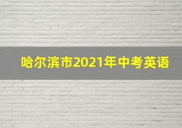 哈尔滨市2021年中考英语