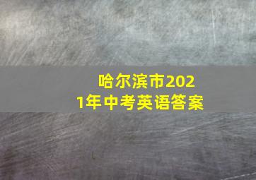 哈尔滨市2021年中考英语答案