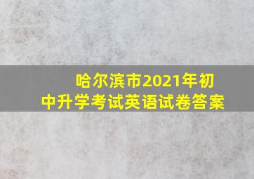 哈尔滨市2021年初中升学考试英语试卷答案