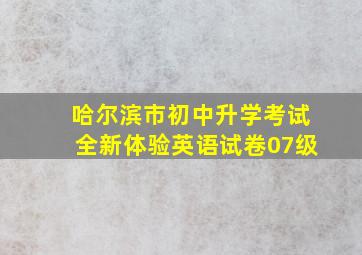 哈尔滨市初中升学考试全新体验英语试卷07级