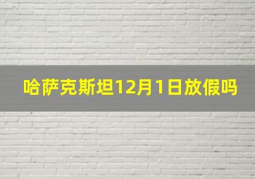 哈萨克斯坦12月1日放假吗