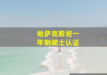 哈萨克斯坦一年制硕士认证