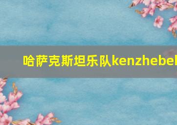 哈萨克斯坦乐队kenzhebek