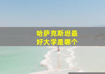 哈萨克斯坦最好大学是哪个