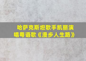 哈萨克斯坦歌手凯丽演唱粤语歌《漫步人生路》